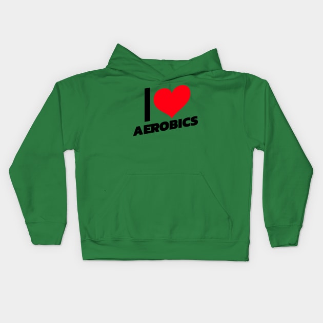 I love Aerobics Kids Hoodie by Sanworld